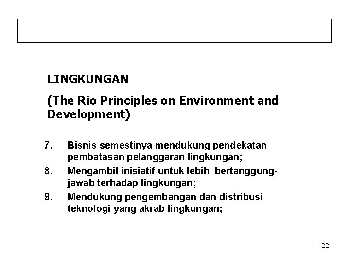 LINGKUNGAN (The Rio Principles on Environment and Development) 7. 8. 9. Bisnis semestinya mendukung