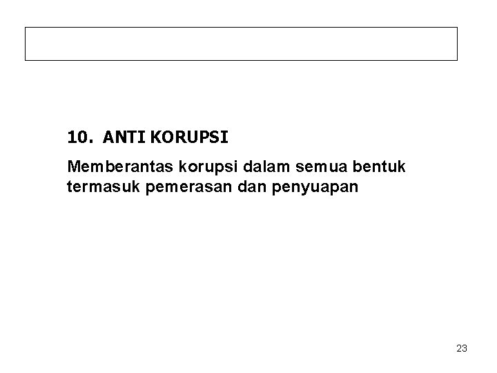 10. ANTI KORUPSI Memberantas korupsi dalam semua bentuk termasuk pemerasan dan penyuapan 23 