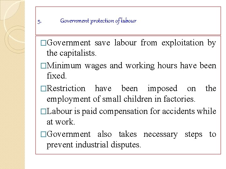 5. Government protection of labour �Government save labour from exploitation by the capitalists. �Minimum