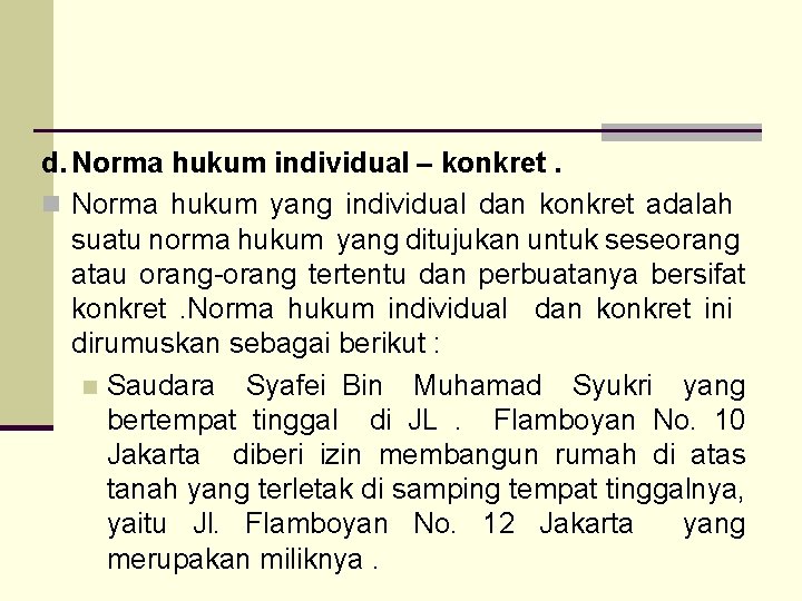 d. Norma hukum individual – konkret. n Norma hukum yang individual dan konkret adalah