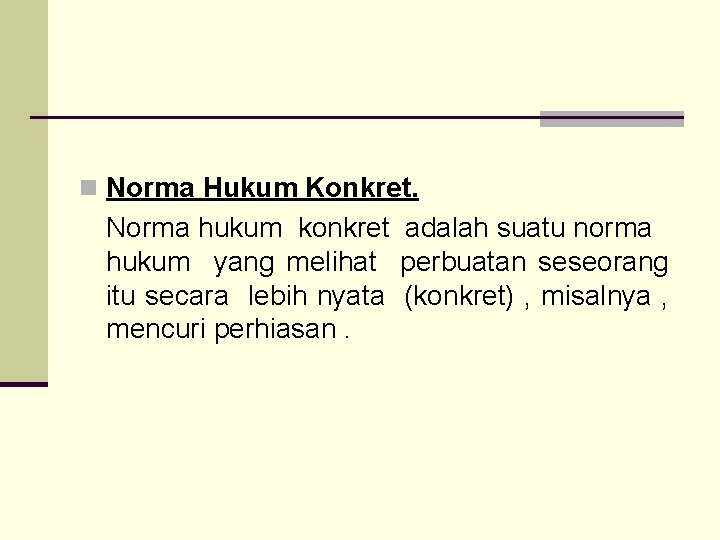 n Norma Hukum Konkret. Norma hukum konkret adalah suatu norma hukum yang melihat perbuatan