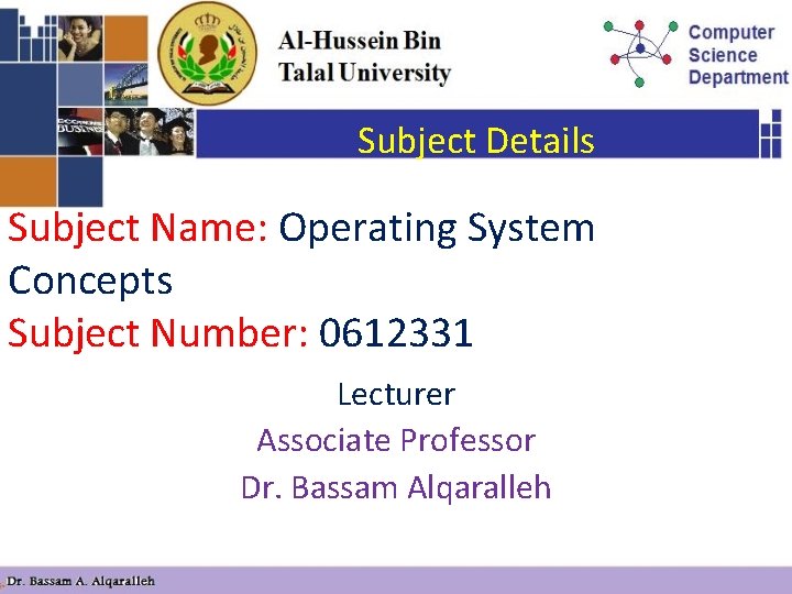 Subject Details Subject Name: Operating System Concepts Subject Number: 0612331 Lecturer Associate Professor Dr.