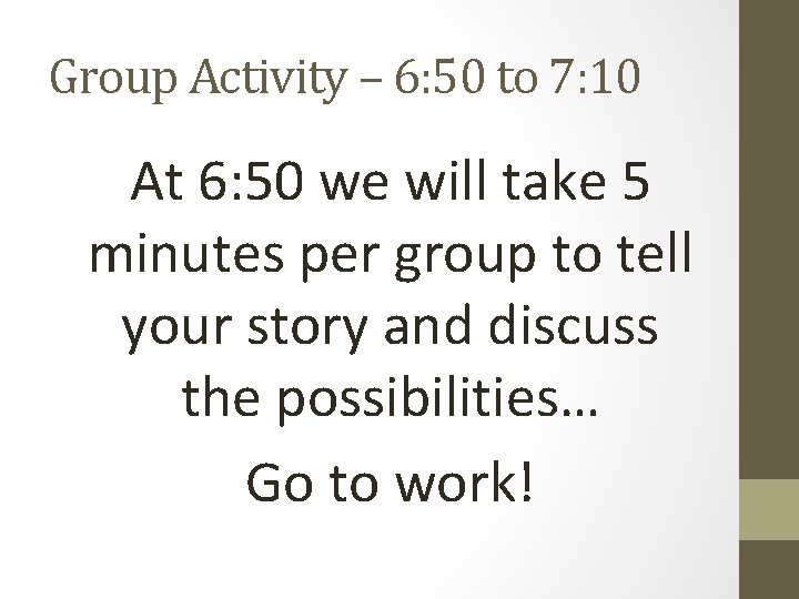 Group Activity – 6: 50 to 7: 10 At 6: 50 we will take