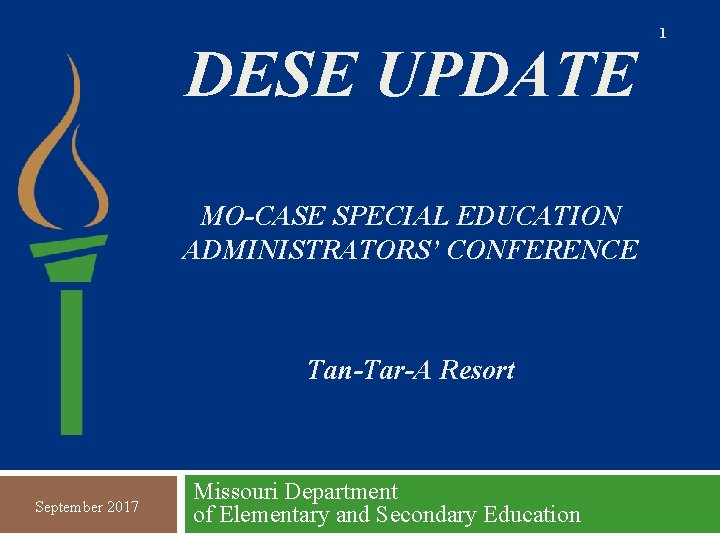 DESE UPDATE MO-CASE SPECIAL EDUCATION ADMINISTRATORS’ CONFERENCE Tan-Tar-A Resort September 2017 Missouri Department of