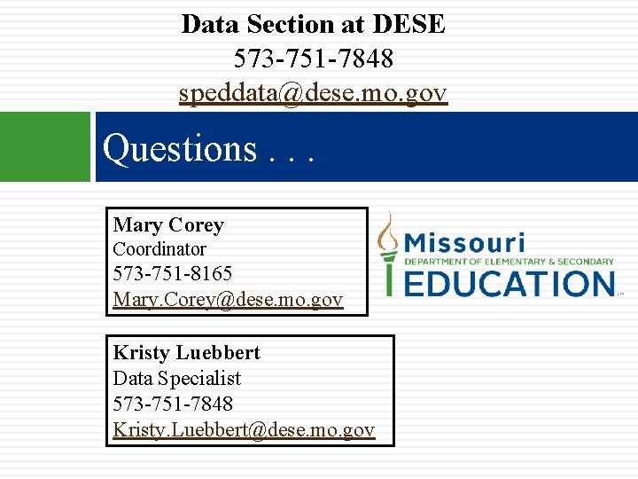 Data Section at DESE 573 -751 -7848 speddata@dese. mo. gov Questions. . . Mary