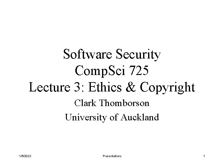 Software Security Comp. Sci 725 Lecture 3: Ethics & Copyright Clark Thomborson University of
