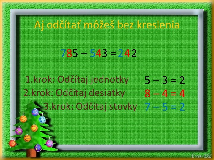 Aj odčítať môžeš bez kreslenia 785 – 543 = 2 4 2 1. krok: