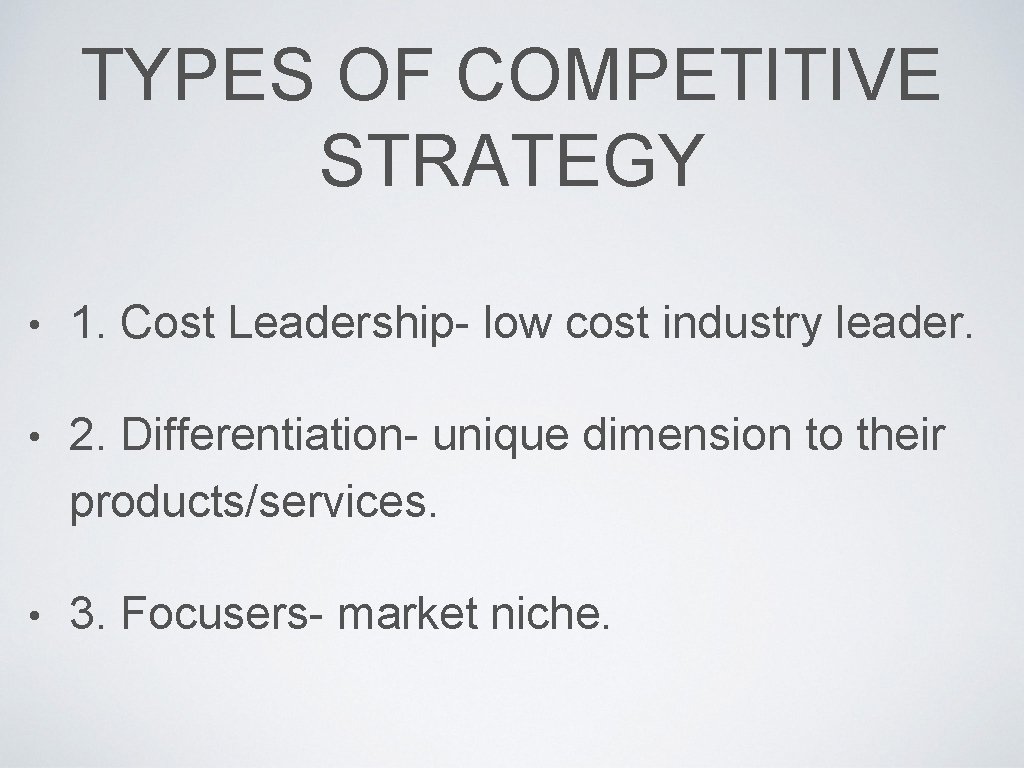 TYPES OF COMPETITIVE STRATEGY • 1. Cost Leadership- low cost industry leader. • 2.
