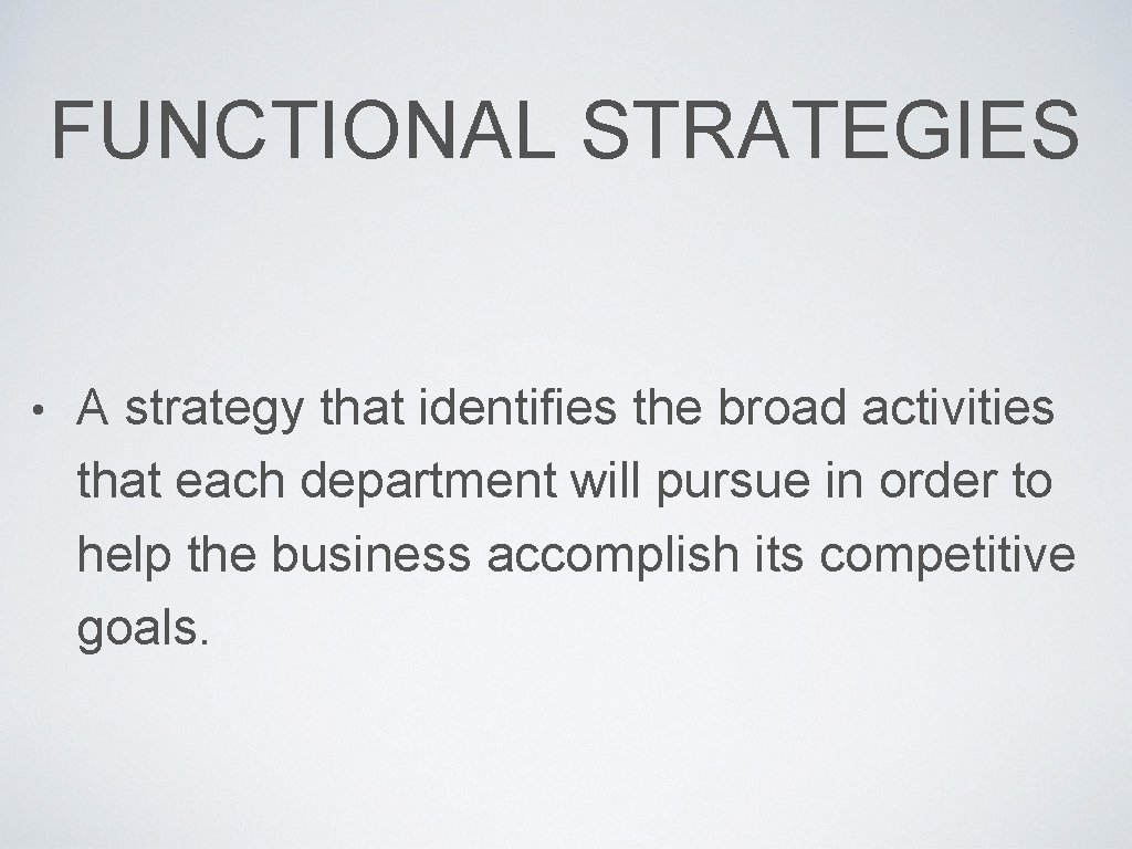FUNCTIONAL STRATEGIES • A strategy that identifies the broad activities that each department will