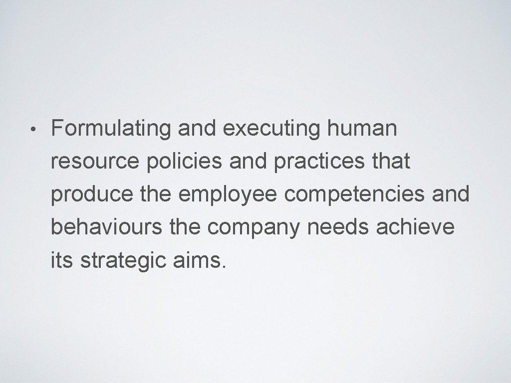  • Formulating and executing human resource policies and practices that produce the employee