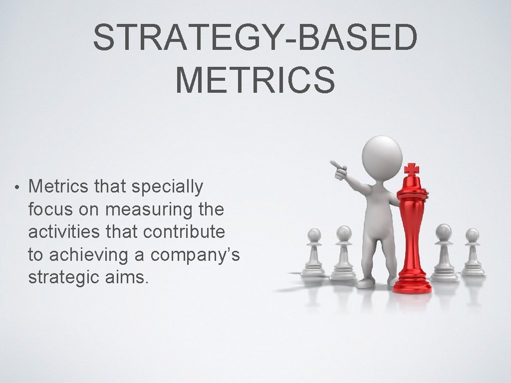 STRATEGY-BASED METRICS • Metrics that specially focus on measuring the activities that contribute to