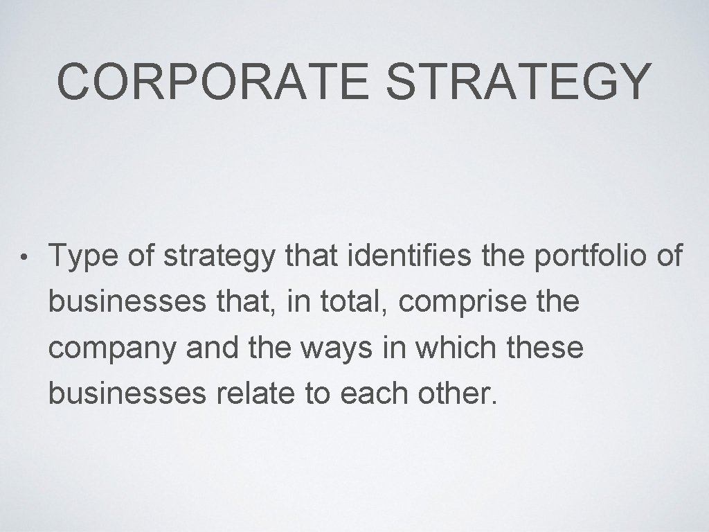 CORPORATE STRATEGY • Type of strategy that identifies the portfolio of businesses that, in