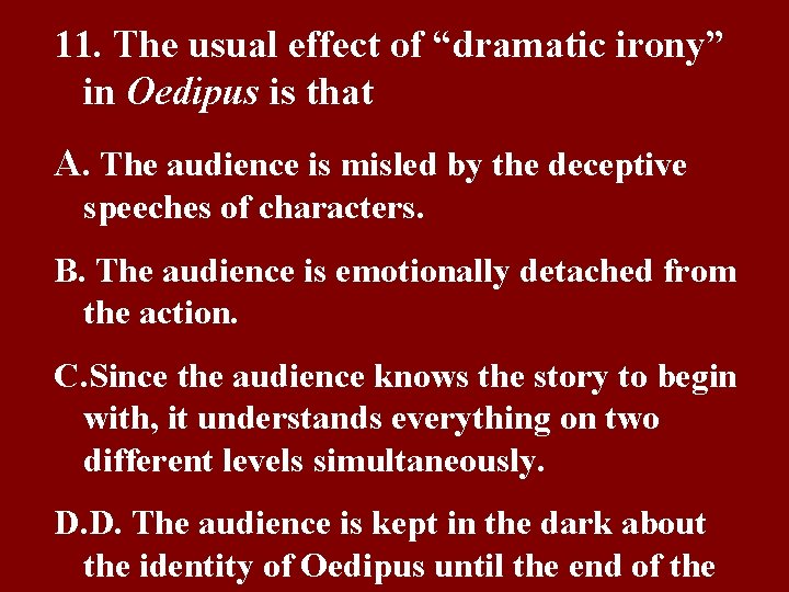 11. The usual effect of “dramatic irony” in Oedipus is that A. The audience