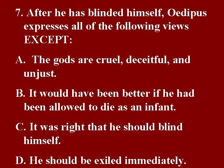 7. After he has blinded himself, Oedipus expresses all of the following views EXCEPT: