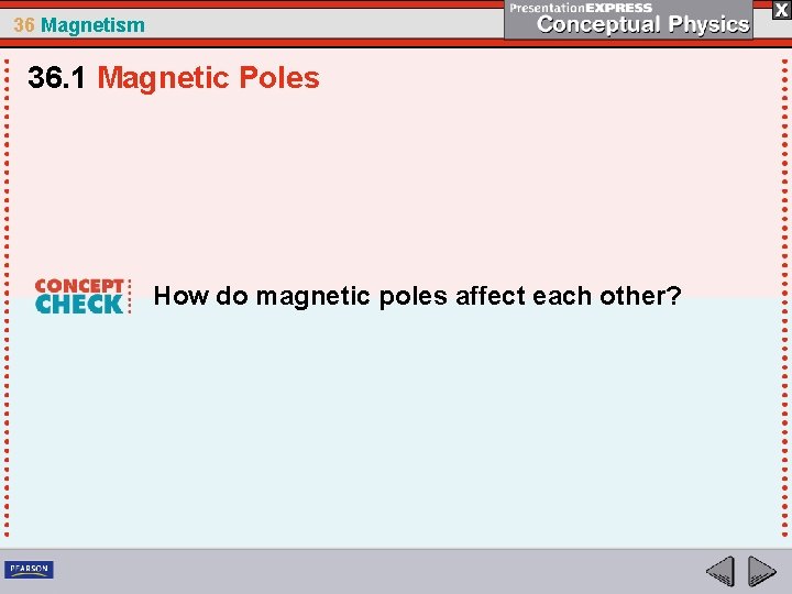 36 Magnetism 36. 1 Magnetic Poles How do magnetic poles affect each other? 