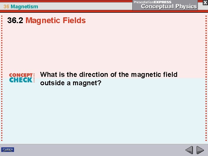 36 Magnetism 36. 2 Magnetic Fields What is the direction of the magnetic field