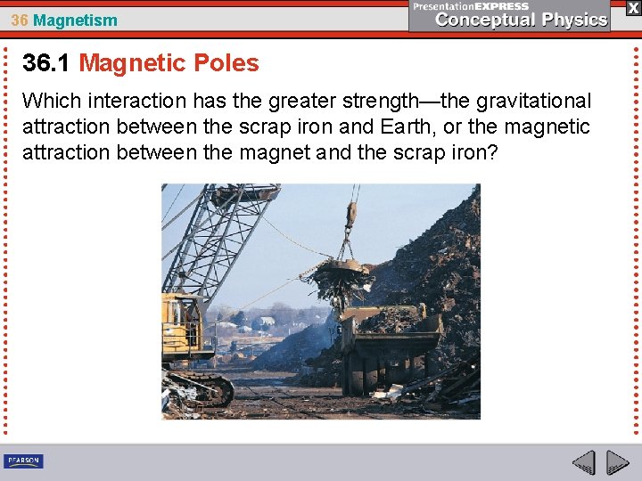 36 Magnetism 36. 1 Magnetic Poles Which interaction has the greater strength—the gravitational attraction