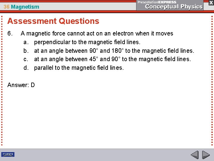 36 Magnetism Assessment Questions 6. A magnetic force cannot act on an electron when