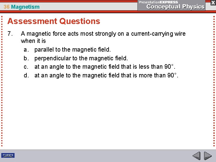 36 Magnetism Assessment Questions 7. A magnetic force acts most strongly on a current-carrying