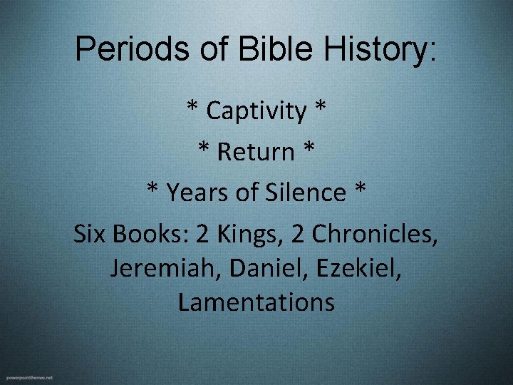 Periods of Bible History: * Captivity * * Return * * Years of Silence Periods of Bible History: * Captivity * * Return * * Years of Silence