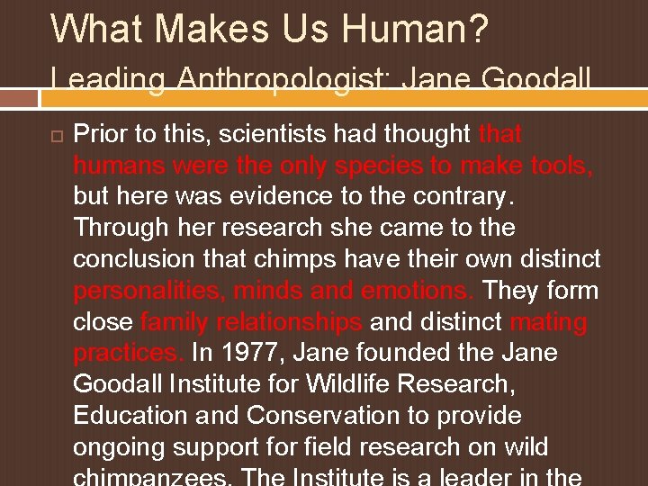 What Makes Us Human? Leading Anthropologist: Jane Goodall Prior to this, scientists had thought