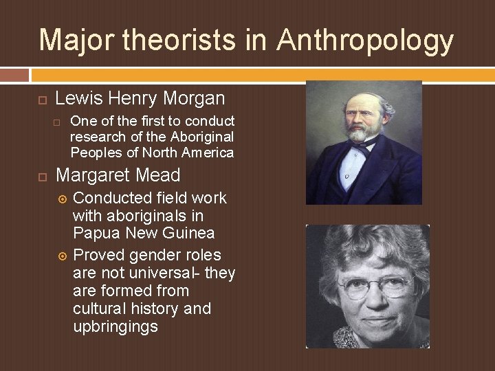 Major theorists in Anthropology Lewis Henry Morgan One of the first to conduct research