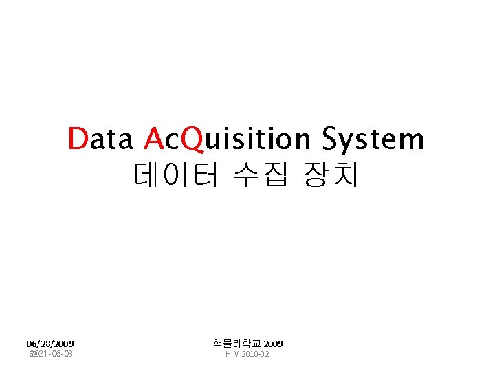 Data Ac. Quisition System 데이터 수집 장치 06/28/2009 59 2021 -06 -03 핵물리학교 2009