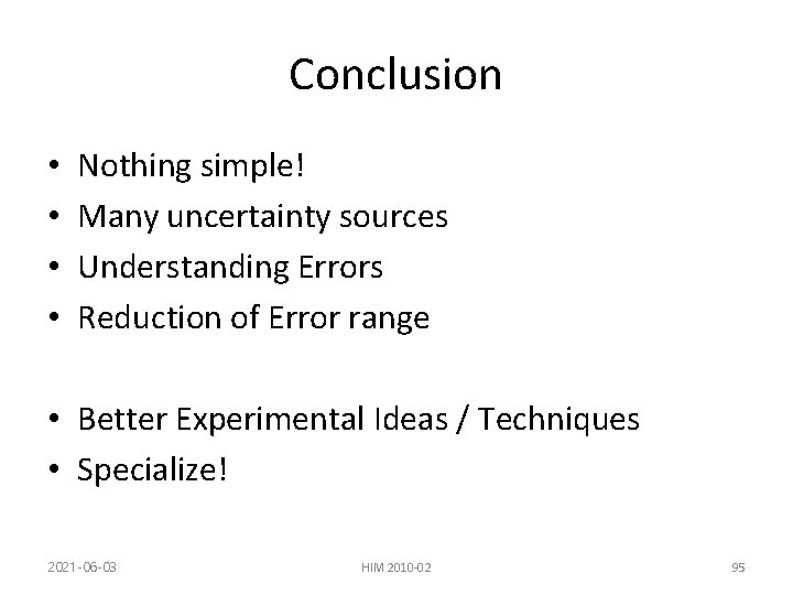 Conclusion • • Nothing simple! Many uncertainty sources Understanding Errors Reduction of Error range