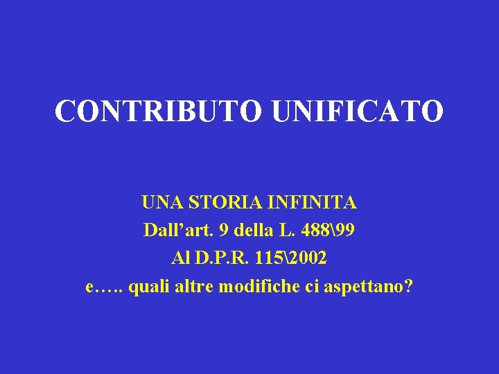 CONTRIBUTO UNIFICATO UNA STORIA INFINITA Dall’art. 9 della L. 48899 Al D. P. R.
