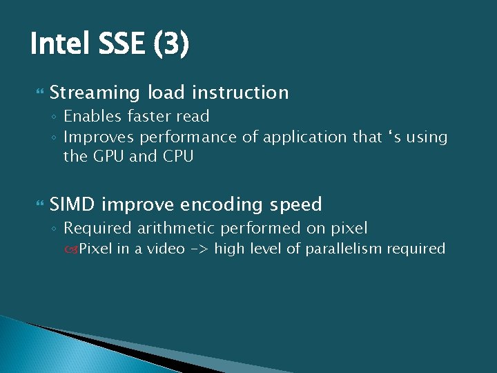 Intel SSE (3) Streaming load instruction ◦ Enables faster read ◦ Improves performance of