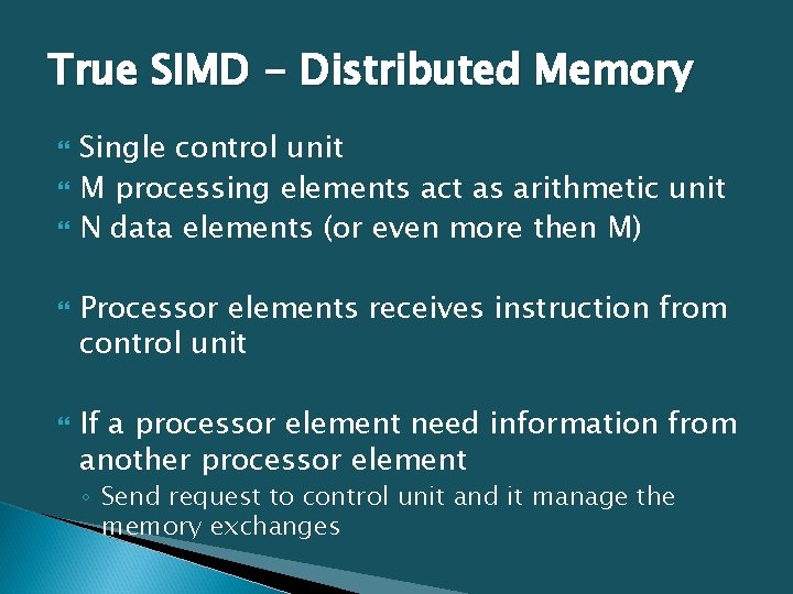 True SIMD - Distributed Memory Single control unit M processing elements act as arithmetic