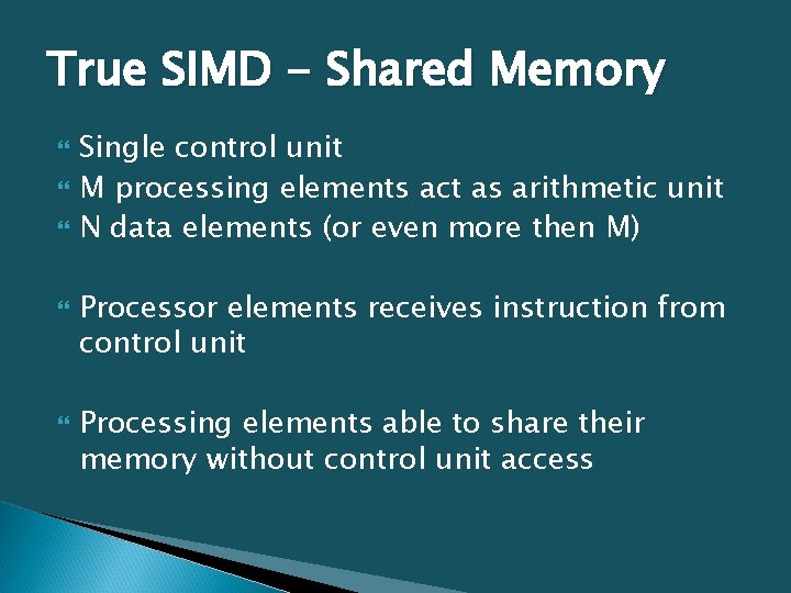 True SIMD - Shared Memory Single control unit M processing elements act as arithmetic