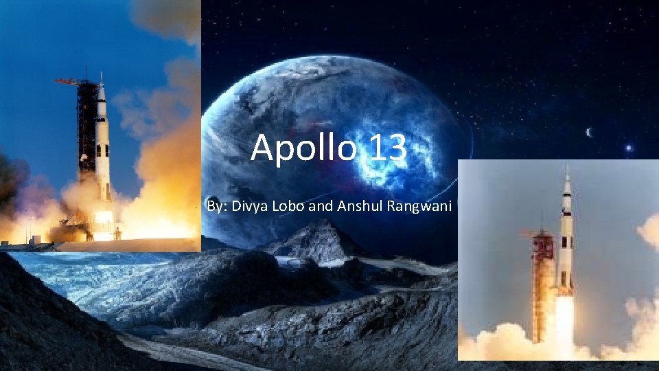 Apollo 13 By: Divya Lobo and Anshul Rangwani 