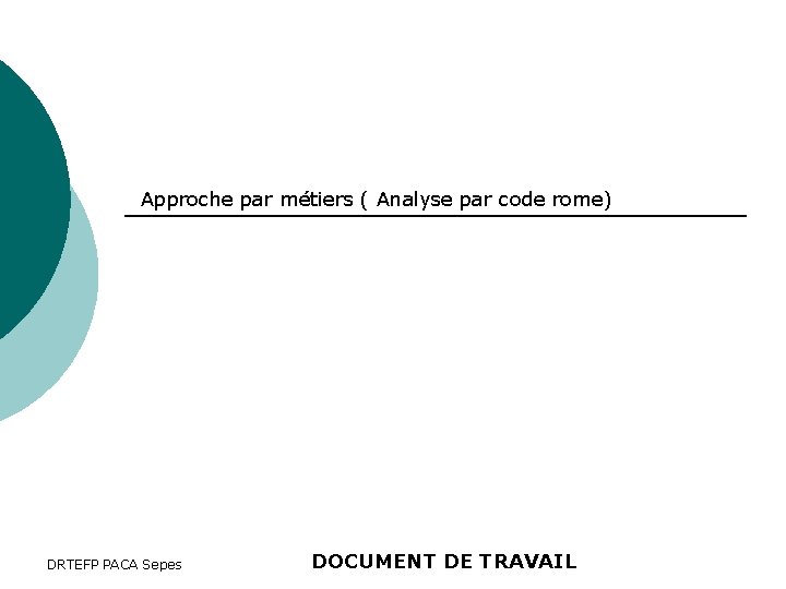 Approche par métiers ( Analyse par code rome) DRTEFP PACA Sepes DOCUMENT DE TRAVAIL