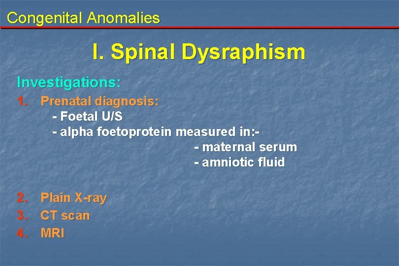 Congenital Anomalies I. Spinal Dysraphism Investigations: 1. Prenatal diagnosis: - Foetal U/S - alpha