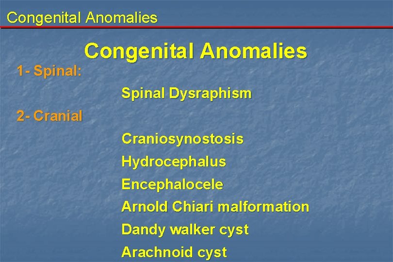 Congenital Anomalies 1 - Spinal: Congenital Anomalies Spinal Dysraphism 2 - Cranial Craniosynostosis Hydrocephalus