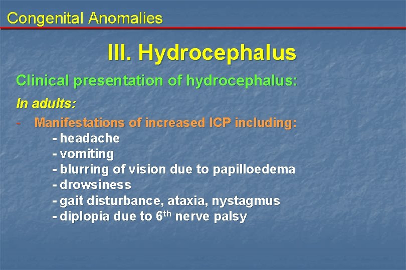 Congenital Anomalies III. Hydrocephalus Clinical presentation of hydrocephalus: In adults: - Manifestations of increased