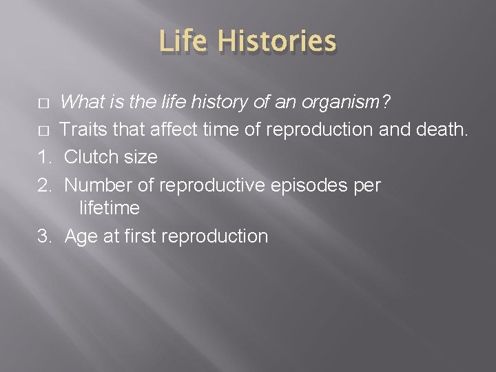 Life Histories What is the life history of an organism? � Traits that affect