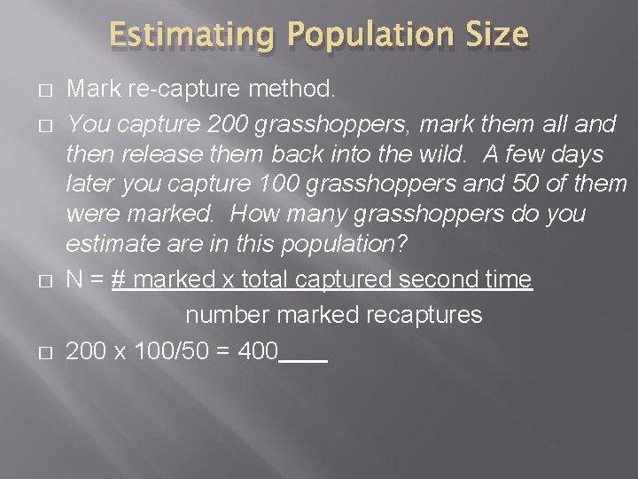 Estimating Population Size � � Mark re-capture method. You capture 200 grasshoppers, mark them