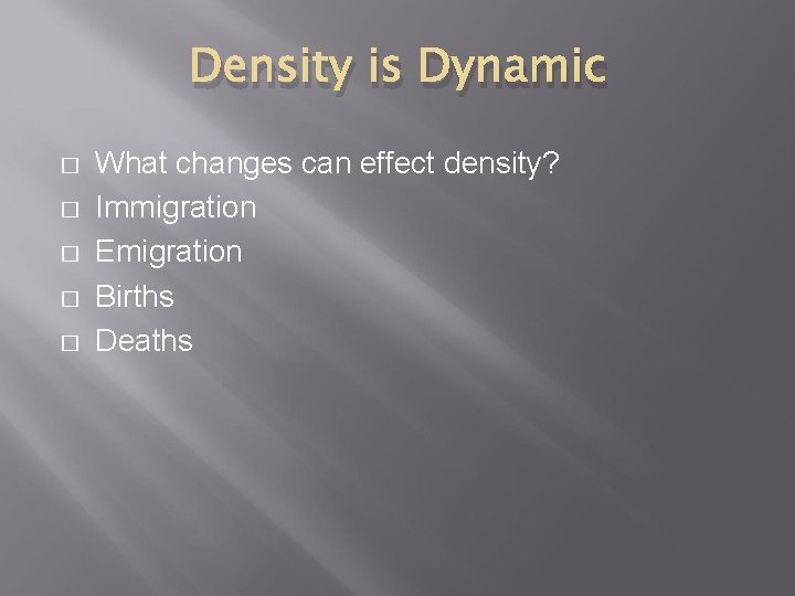 Density is Dynamic � � � What changes can effect density? Immigration Emigration Births