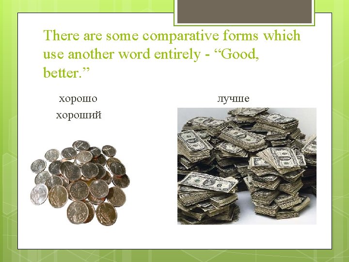 There are some comparative forms which use another word entirely - “Good, better. ”