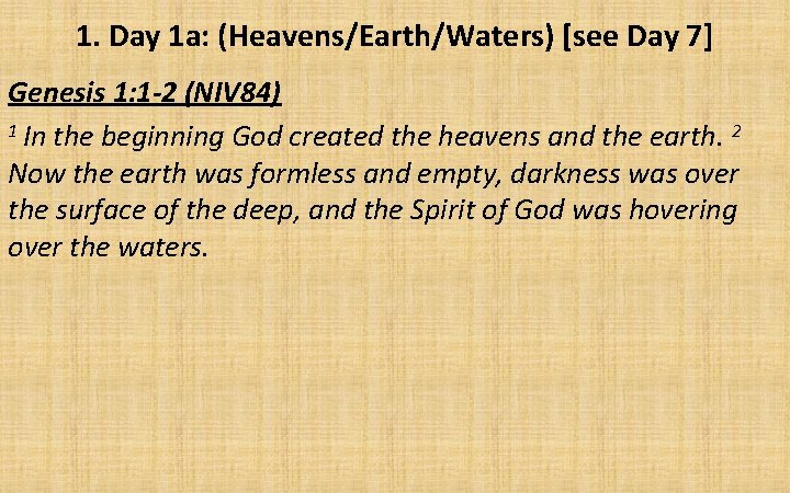 1. Day 1 a: (Heavens/Earth/Waters) [see Day 7] Genesis 1: 1 -2 (NIV 84)