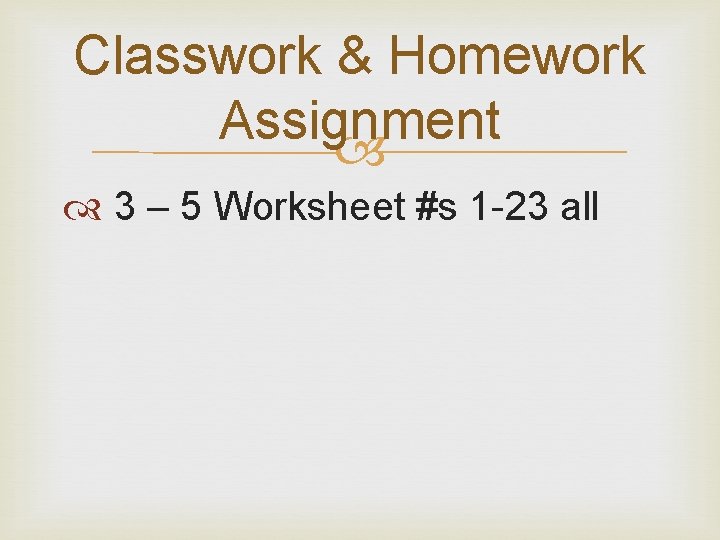 Classwork & Homework Assignment 3 – 5 Worksheet #s 1 -23 all Classwork & Homework Assignment 3 – 5 Worksheet #s 1 -23 all