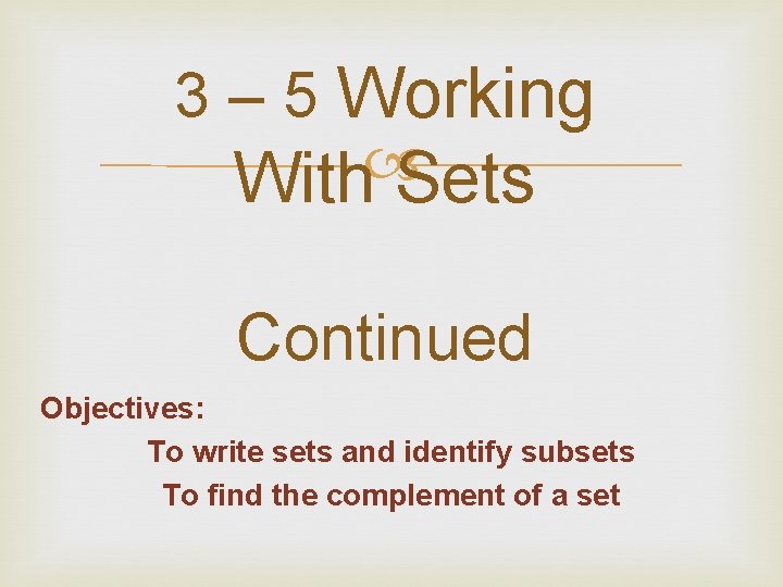 3 – 5 Working With Sets Continued Objectives: To write sets and identify subsets 3 – 5 Working With Sets Continued Objectives: To write sets and identify subsets