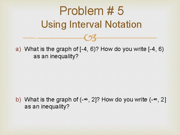 Problem # 5 Using Interval Notation a) What is the graph of [-4, 6)? Problem # 5 Using Interval Notation a) What is the graph of [-4, 6)?