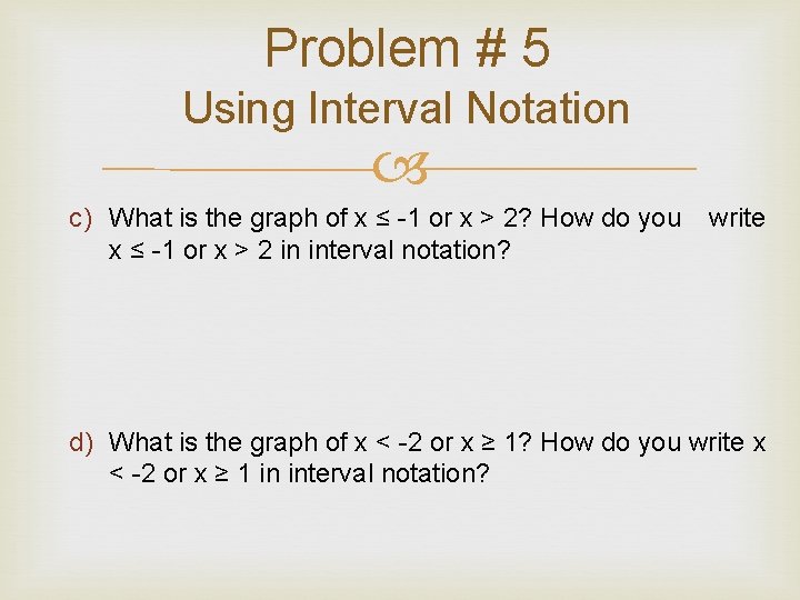 Problem # 5 Using Interval Notation c) What is the graph of x ≤ Problem # 5 Using Interval Notation c) What is the graph of x ≤