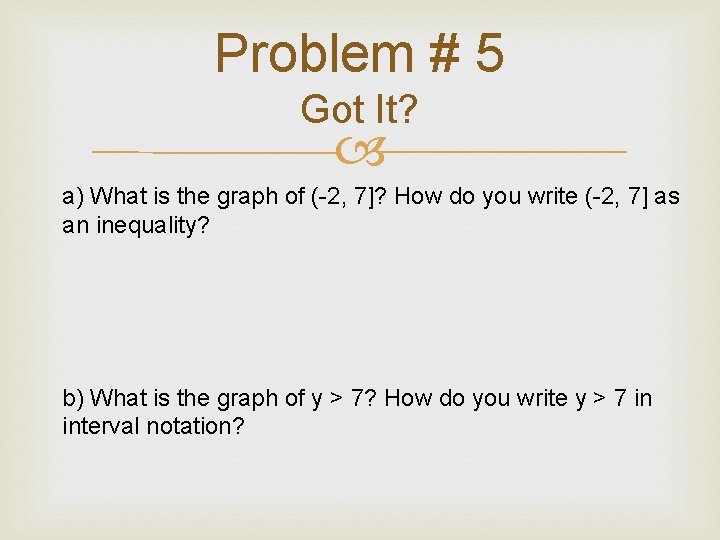 Problem # 5 Got It? a) What is the graph of (-2, 7]? How