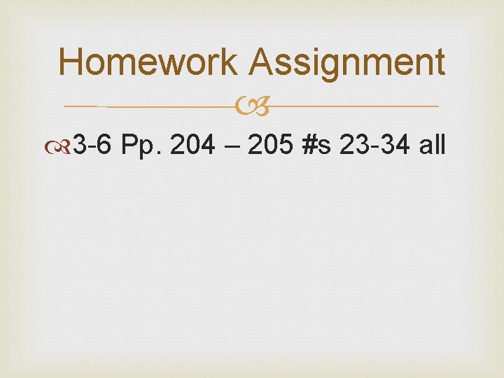 Homework Assignment 3 -6 Pp. 204 – 205 #s 23 -34 all Homework Assignment 3 -6 Pp. 204 – 205 #s 23 -34 all