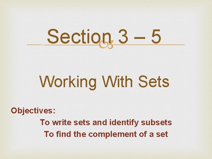 Section 3 – 5 Working With Sets Objectives: To write sets and identify subsets Section 3 – 5 Working With Sets Objectives: To write sets and identify subsets