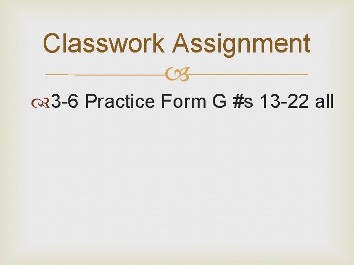 Classwork Assignment 3 -6 Practice Form G #s 13 -22 all Classwork Assignment 3 -6 Practice Form G #s 13 -22 all
